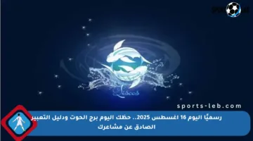 رسميًا اليوم 16 أغسطس 2025.. حظك اليوم برج الحوت ودليل التعبير الصادق عن مشاعرك